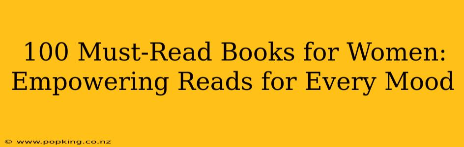 100 Must-Read Books for Women: Empowering Reads for Every Mood