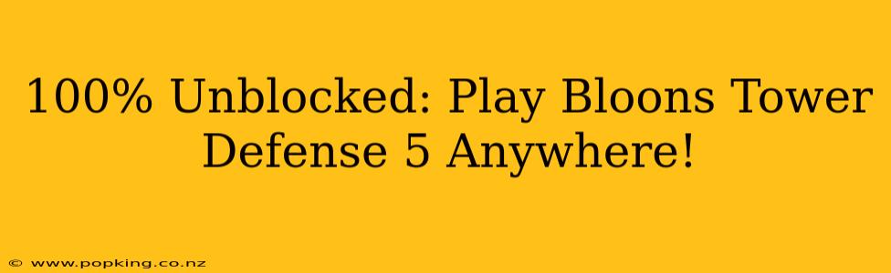 100% Unblocked: Play Bloons Tower Defense 5 Anywhere!