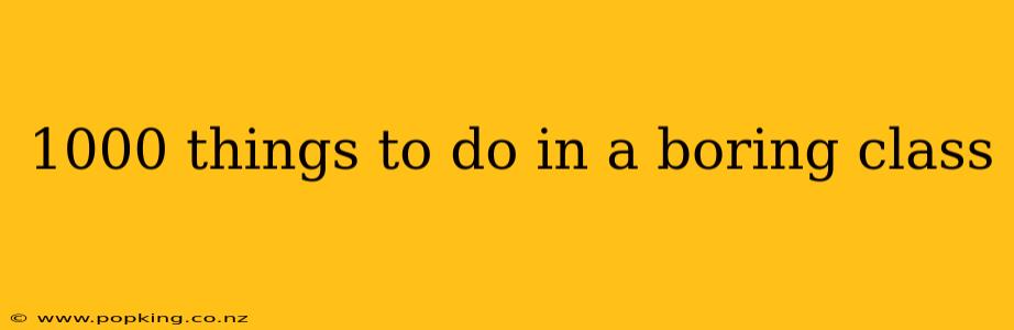 1000 things to do in a boring class