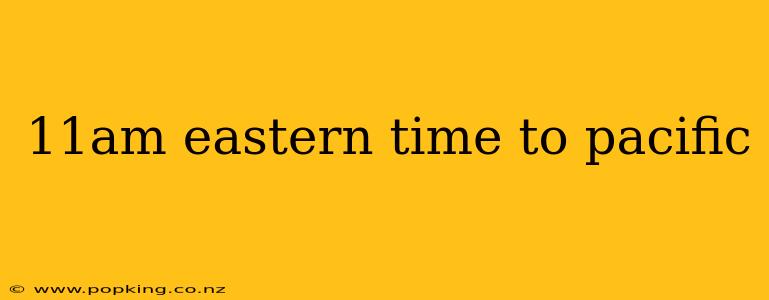 11am eastern time to pacific