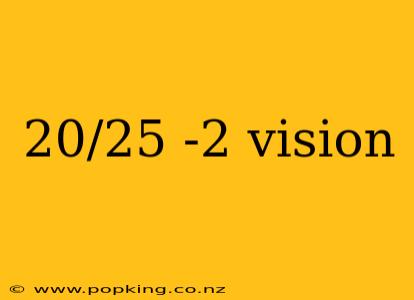20/25 -2 vision