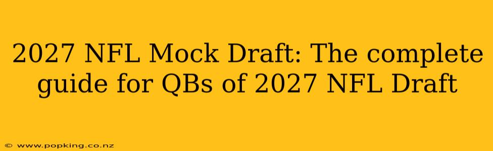 2027 NFL Mock Draft: The complete guide for QBs of 2027 NFL Draft