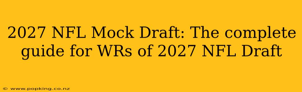 2027 NFL Mock Draft: The complete guide for WRs of 2027 NFL Draft