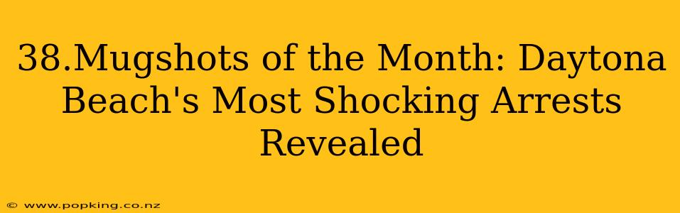 38.Mugshots of the Month: Daytona Beach's Most Shocking Arrests Revealed