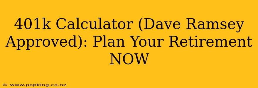 401k Calculator (Dave Ramsey Approved): Plan Your Retirement NOW