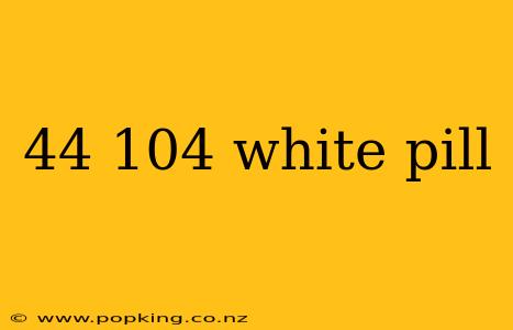 44 104 white pill