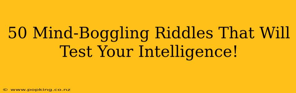 50 Mind-Boggling Riddles That Will Test Your Intelligence!