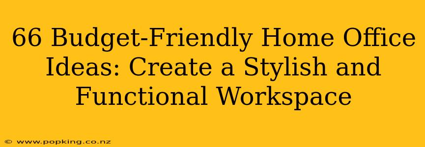 66 Budget-Friendly Home Office Ideas: Create a Stylish and Functional Workspace