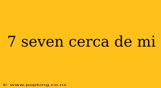 7 seven cerca de mi