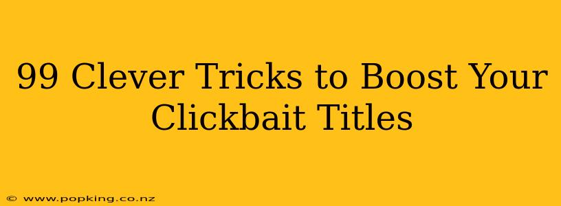 99 Clever Tricks to Boost Your Clickbait Titles