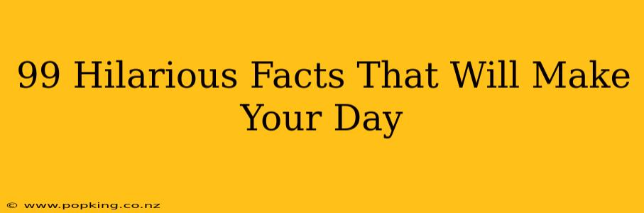 99 Hilarious Facts That Will Make Your Day