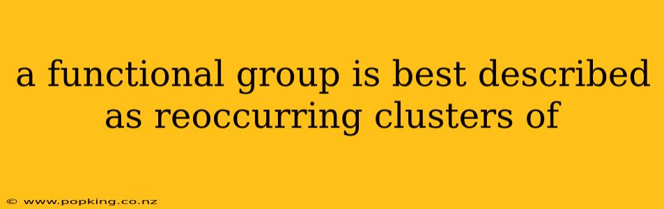 a functional group is best described as reoccurring clusters of