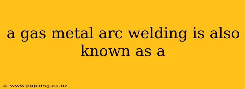a gas metal arc welding is also known as a