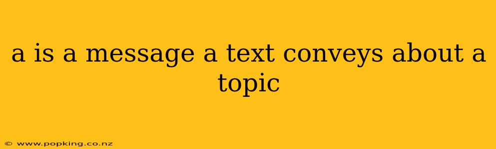 a is a message a text conveys about a topic
