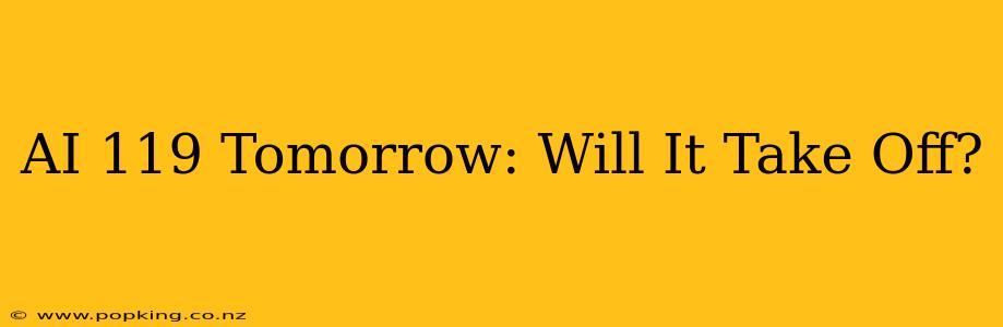 AI 119 Tomorrow: Will It Take Off?