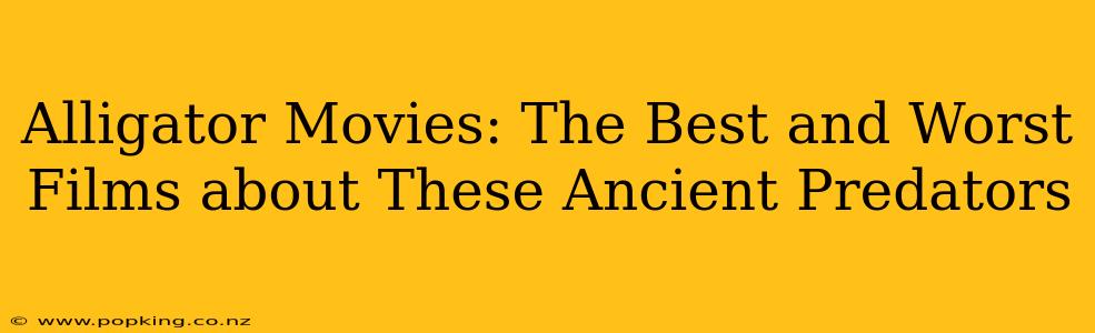 Alligator Movies: The Best and Worst Films about These Ancient Predators