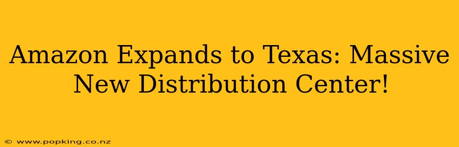Amazon Expands to Texas: Massive New Distribution Center!