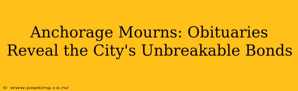 Anchorage Mourns: Obituaries Reveal the City's Unbreakable Bonds