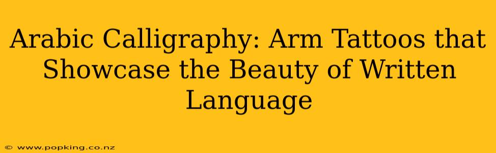 Arabic Calligraphy: Arm Tattoos that Showcase the Beauty of Written Language