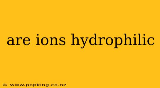 are ions hydrophilic