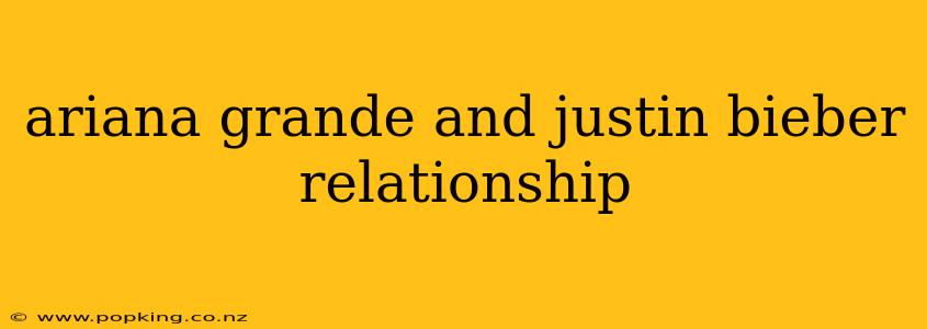ariana grande and justin bieber relationship