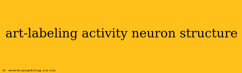 art-labeling activity neuron structure