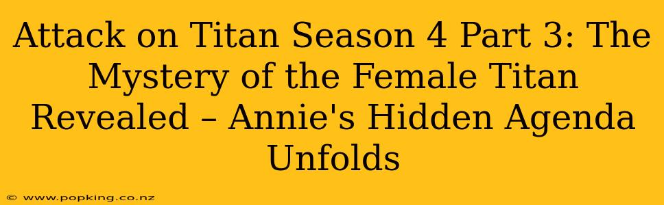 Attack on Titan Season 4 Part 3: The Mystery of the Female Titan Revealed – Annie's Hidden Agenda Unfolds
