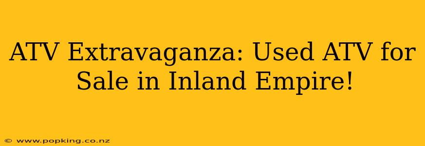 ATV Extravaganza: Used ATV for Sale in Inland Empire!