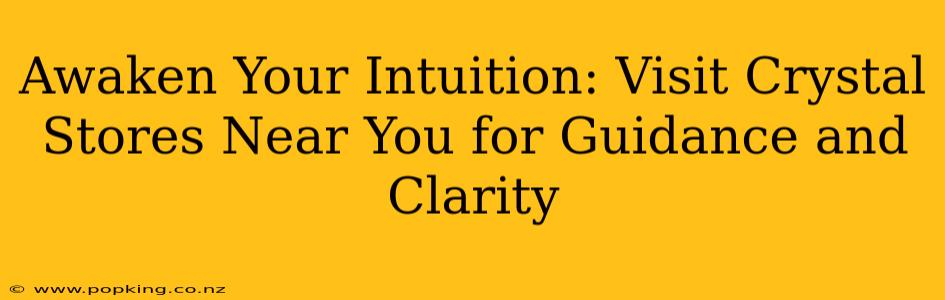 Awaken Your Intuition: Visit Crystal Stores Near You for Guidance and Clarity