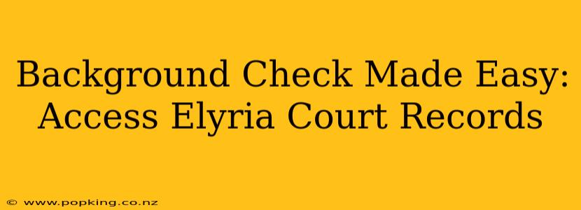 Background Check Made Easy: Access Elyria Court Records