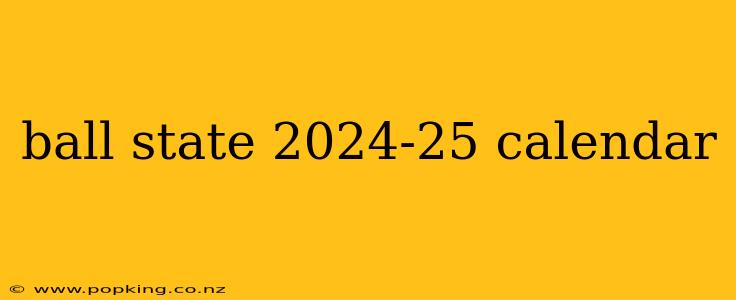 ball state 2024-25 calendar