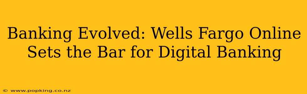 Banking Evolved: Wells Fargo Online Sets the Bar for Digital Banking