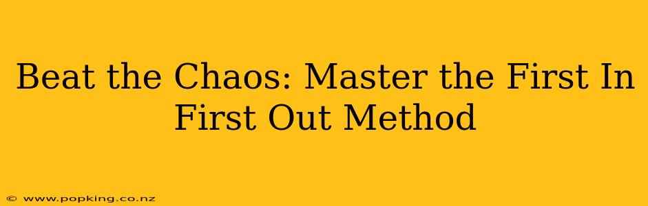 Beat the Chaos: Master the First In First Out Method