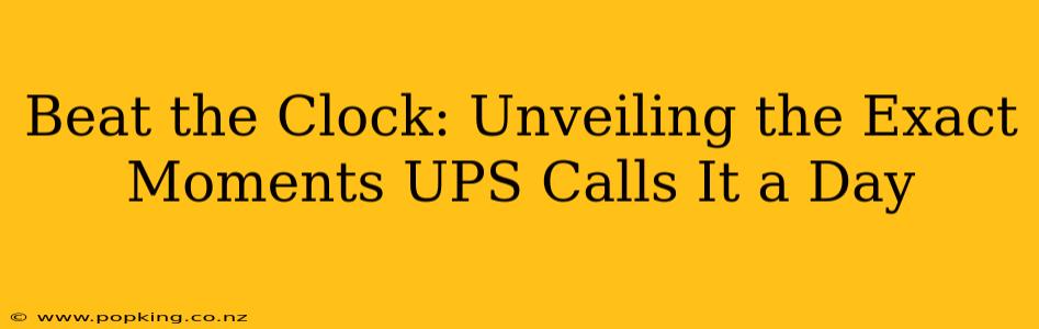 Beat the Clock: Unveiling the Exact Moments UPS Calls It a Day