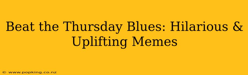 Beat the Thursday Blues: Hilarious & Uplifting Memes