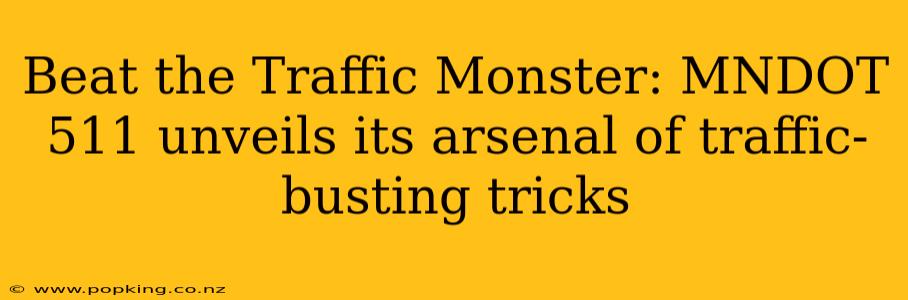 Beat the Traffic Monster: MNDOT 511 unveils its arsenal of traffic-busting tricks