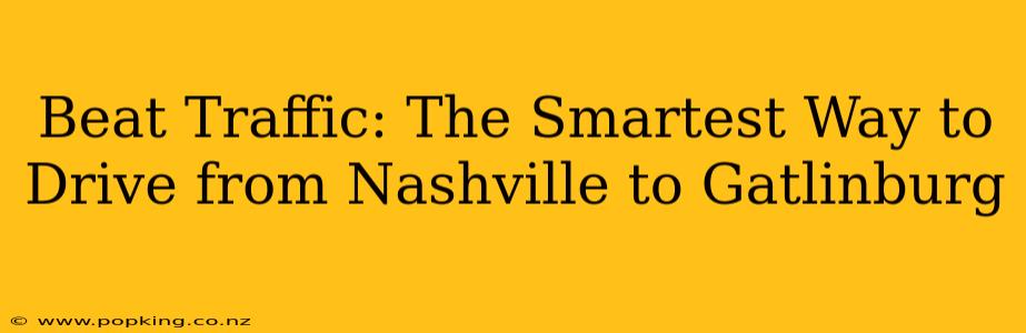 Beat Traffic: The Smartest Way to Drive from Nashville to Gatlinburg