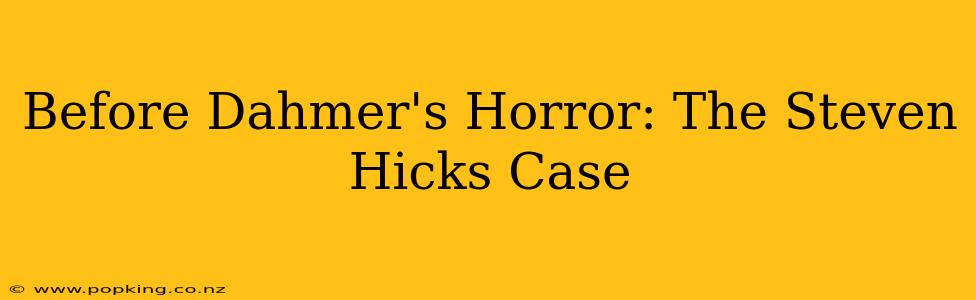 Before Dahmer's Horror: The Steven Hicks Case