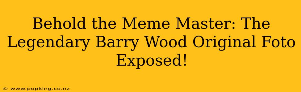 Behold the Meme Master: The Legendary Barry Wood Original Foto Exposed!