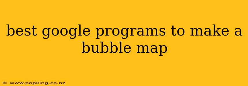best google programs to make a bubble map