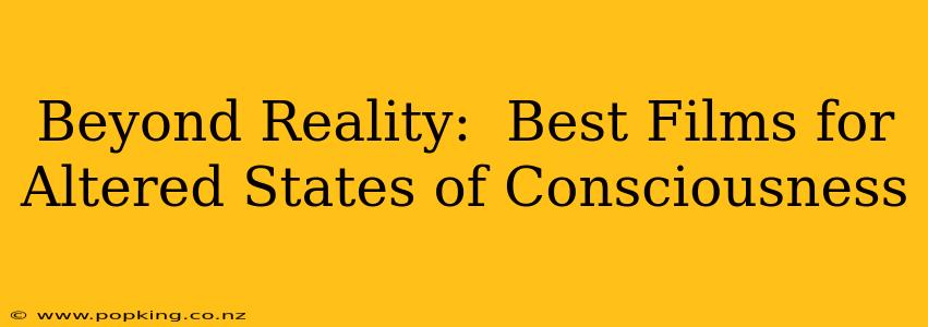 Beyond Reality:  Best Films for Altered States of Consciousness