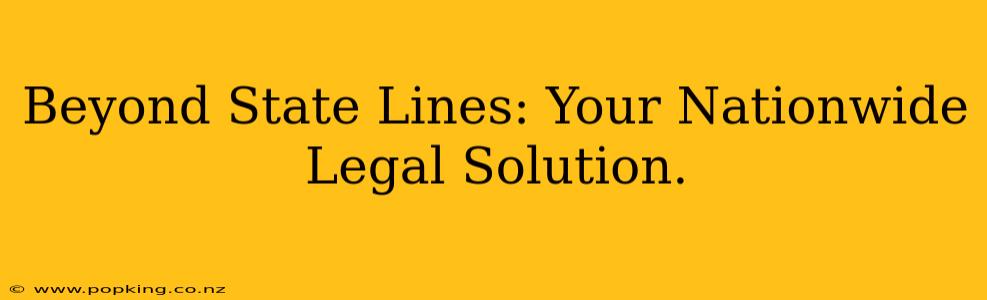 Beyond State Lines: Your Nationwide Legal Solution.