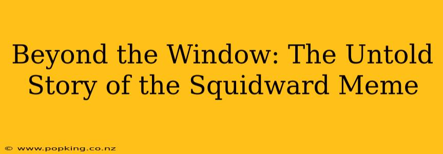 Beyond the Window: The Untold Story of the Squidward Meme