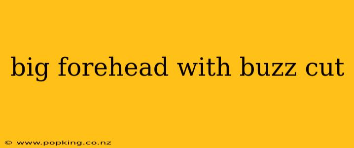 big forehead with buzz cut