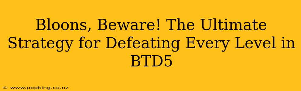 Bloons, Beware! The Ultimate Strategy for Defeating Every Level in BTD5
