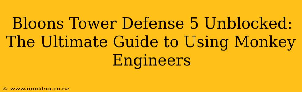 Bloons Tower Defense 5 Unblocked: The Ultimate Guide to Using Monkey Engineers
