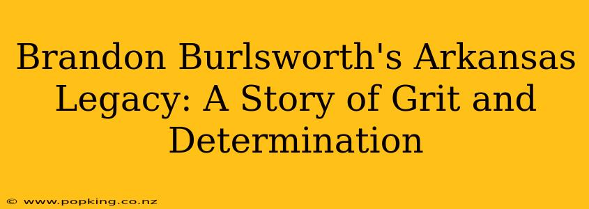 Brandon Burlsworth's Arkansas Legacy: A Story of Grit and Determination