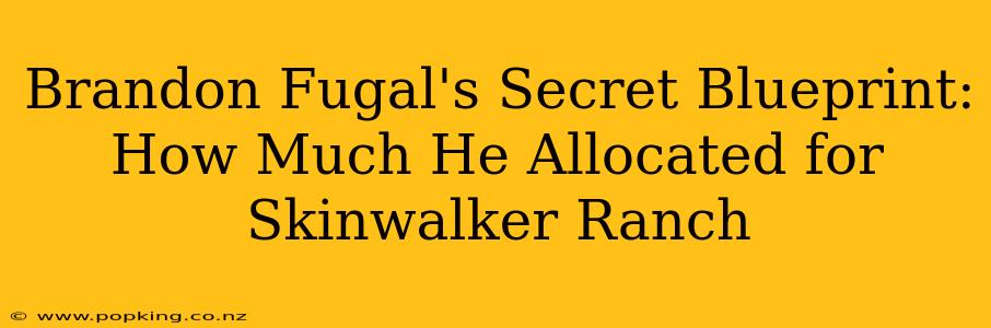 Brandon Fugal's Secret Blueprint: How Much He Allocated for Skinwalker Ranch