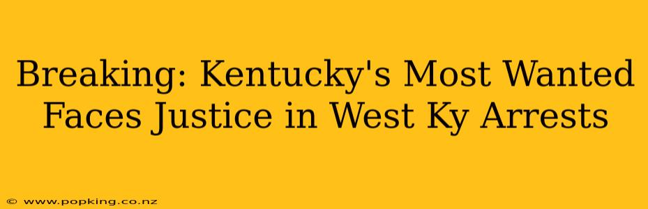 Breaking: Kentucky's Most Wanted Faces Justice in West Ky Arrests
