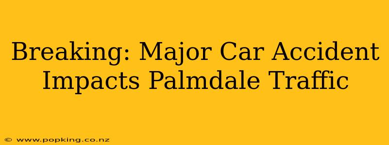 Breaking: Major Car Accident Impacts Palmdale Traffic